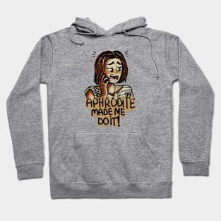 Aphrodite made me do it!!! Hoodie